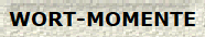 WORT-MOMENTE