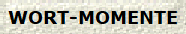 WORT-MOMENTE